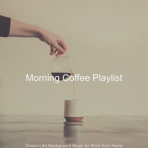Dream-Like Background Music for Work from Home - Morning Coffee Playlist