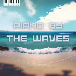Piano by the Waves - Soothing Sea Serenity