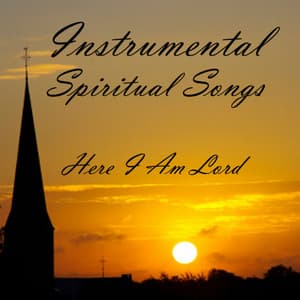 Instrumental Spiritual Songs: Here I Am Lord - Instrumental Spiritual Songs