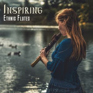 Inspiring Ethnic Flutes - Inspiring Tranquil Sounds