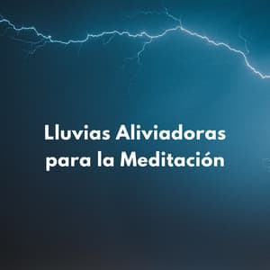 Lluvias Aliviadoras Para La Meditación - Meditaciones de lluvia