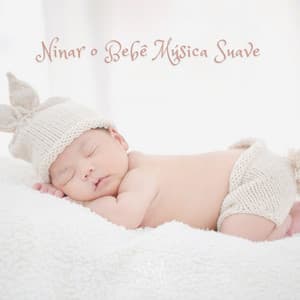 Ninar o Bebê: Música Suave - Música para Dormir Rápido