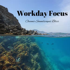 Workday Focus: Oceanic Soundscapes Bliss - Ocean Sounds Collection