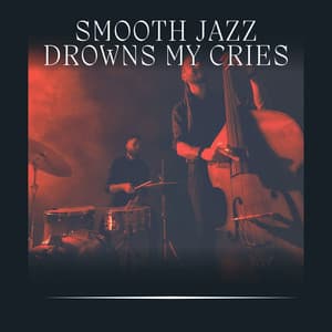 Smooth Jazz Drowns My Cries - Cafe Music Jazz Channel