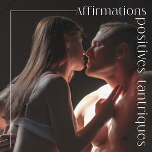 Affirmations positives tantriques: Améliorer l'intimité, Relaxation profonde et le plaisir - Académie de Méditation Spirituelle