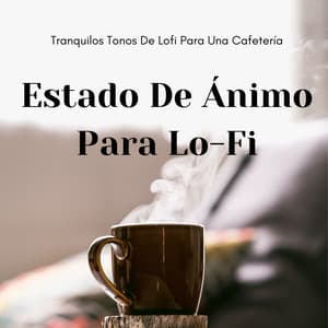 En El Estado De Ánimo Para Lo-Fi: Tranquilos Tonos De Lofi Para Una Cafetería - Club de música Lofi