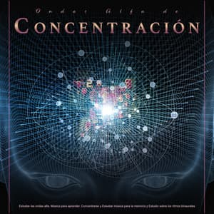 Ondas Alfa De Concentración: Estudiar las ondas alfa, Música para aprender, Concentrarse y Estudiar música para la memoria y Estudio sobre los ritmos binaurales - Ondas Alfa