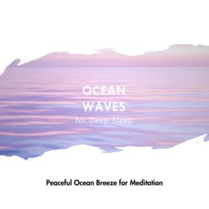 Peaceful Ocean Breeze for Meditation - Ocean Waves for Deep Sleep