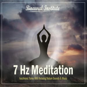 7 Hz Meditation - Isochronic Tones Embedded Into Relaxing Nature Sounds & Music - Binaural Institute