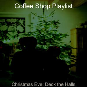 Christmas Eve: Deck the Halls - Coffee Shop Playlist