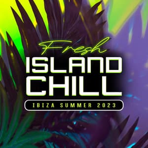 Fresh Island Chill - Ibiza Summer 2023