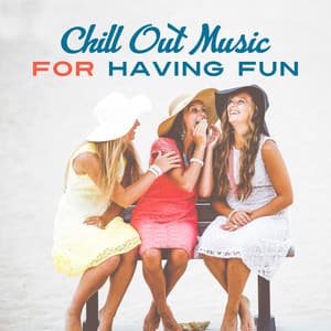 Chill Out Music for Having Fun – Party Ibiza Music, Best Chill Sounds, Dance Music All Night, Chill Out Vibes - Dance Hits 2015