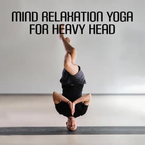 Mind Relaxation Yoga for Heavy Head - Healing Yoga Meditation Music Consort