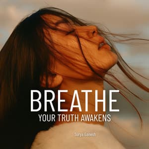 Breathe, Your Truth Awakens - Surya Ganesh