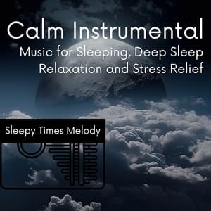 Calm Instrumental Music for Sleeping, Deep Sleep Relaxation and Stress Relief - Sleepy Times Melody