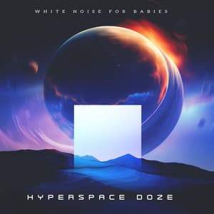 Hyperspace Doze - White Noise for Babies