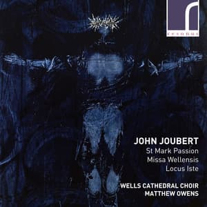 John Joubert: St Mark Passion, Missa Wellensis & Locus Iste - John Joubert