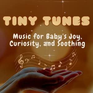 Tiny Tunes - Music for Baby's Joy, Curiosity, and Soothing - Ultimate Baby Experience
