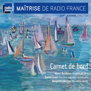 Dutilleux, Daniel-Lesur & Britten: Carnet de bord - Maîtrise de Radio France