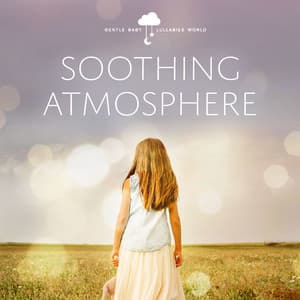 Soothing Atmosphere - Gentle Baby Lullabies World