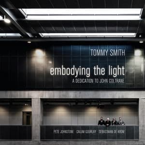 Embodying the Light: A Dedication to John Coltrane - Tommy Smith