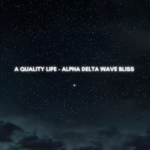 A Quality Life - Alpha Delta Wave Bliss - High Vibes Now!
