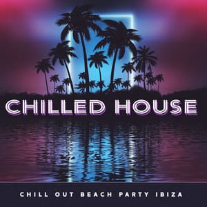 Chilled House - Chill Out Beach Party Ibiza