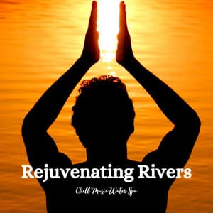 Rejuvenating Rivers: Chill Music Water Spa - Alpha Waves