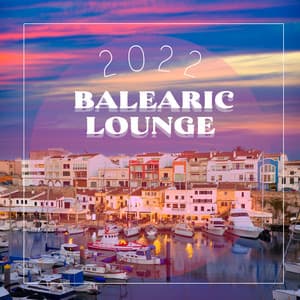2022 Balearic Lounge: Chill Out Slow Music, Perfect Summer Vacation, Rest and Calm Down - Balearic Beach Music Club