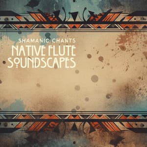 Native Flute Soundscapes: Mindful Indigenous Melodies - Shamanic Chants