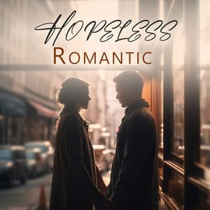 Hopeless Romantic: Music for The Happily and Unhappily In Love - Romantic Lovers Paradise