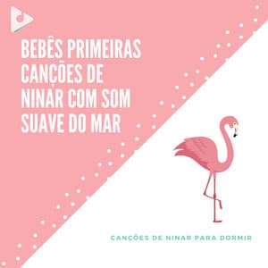 Bebês Primeiras Canções de Ninar com som Suave do Mar - Canções de ninar para dormir