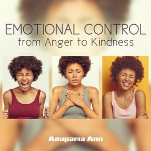 Emotional Control from Anger to Kindness - Anupama Ann