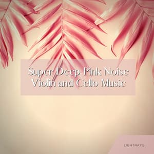 Super Deep Pink Noise with Violin and Cello Music - Meditation Music Masters
