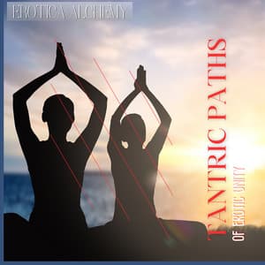 Tantric Paths of Erotic Unity - Erotica Alchemy
