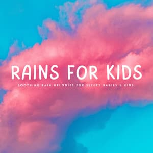 Rains For Kids: Soothing Rain Melodies For Sleepy Babies & Kids - Bedtime Lullabies