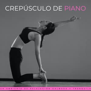 Crepúsculo De Piano: Un Ambiente De Relajación Calmada Y Tranquila - Piano Relajante