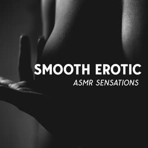 Smooth Erotic ASMR Sensations: Slow Sensual Movements Of Love, Gentle Relaxing Moves, Hitting The Threshold - Exploring Noises
