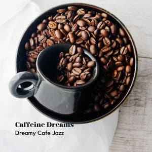 Caffeine Dreams: Dreamy Cafe Jazz - Soft Jazz