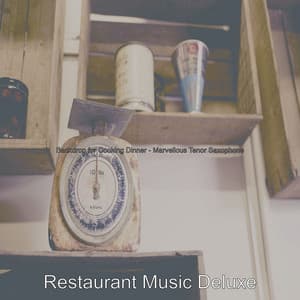 Backdrop for Cooking Dinner - Marvellous Tenor Saxophone - Restaurant Music Deluxe