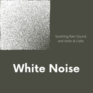 White Noise, Soothing Rain Sound and Violin & Cello - White Noise Universe