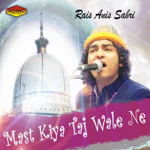 Mast Kiya Taj Wale Ne - Rais Anis Sabri