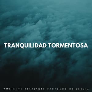 Tranquilidad Tormentosa: Ambiente Relajante Profundo De Lluvia - Tormentas eléctricas y sonidos de lluvia
