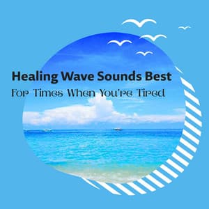 Healing Wave Sounds Best - For Times When You're Tired - RelaxHealingSound