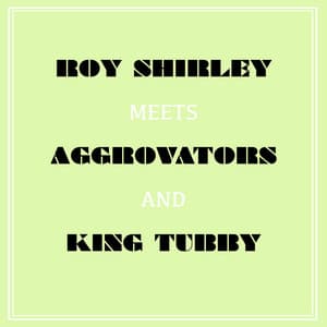 Roy Shirley Meets Aggrovators & King Tubby - Roy Shirley