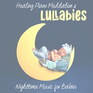 Healing Piano Meditation & Lullabies: Nighttime Music for Babies - Sleeping Lullabies