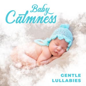 Baby Calmness: Gentle Lullabies for a Better and Gentle Sleep - Baby Sleep Lullaby Academy