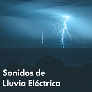 Sonidos De Lluvia Eléctrica - Llover fuerte