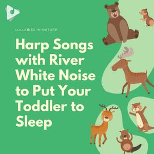 Harp Songs with River White Noise to Put Your Toddler to Sleep - Lullabies In Nature