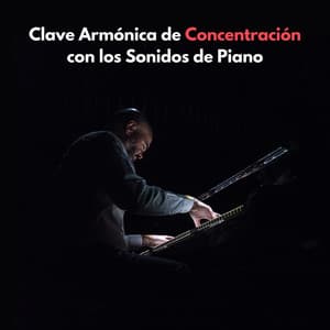 Clave Armónica De Concentración Con Los Sonidos De Piano - Maestras de piano relajantes